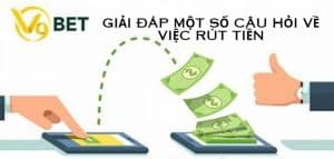 Giải đáp một số câu hỏi về việc rút tiền tại V9bet